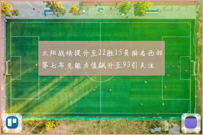 太阳战绩提升至22胜15负排名西部第七布克能力值飙升至93引关注
